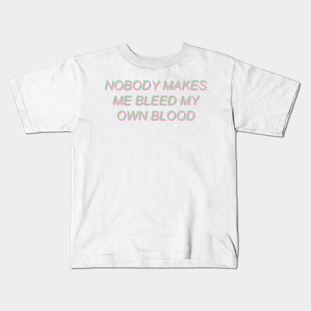 Nobody Makes Me Bleed My Own Blood Kids T-Shirt by SpaceDogLaika